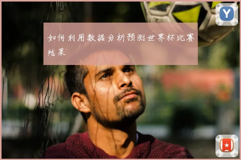 如何利用数据分析预测世界杯比赛结果