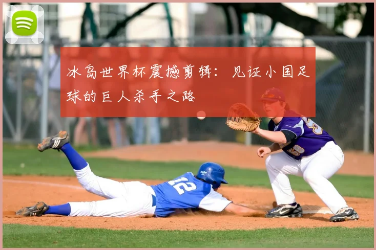 冰岛世界杯震撼剪辑:见证小国足球的巨人杀手之路