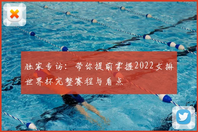 独家专访：带你提前掌握2022女排世界杯完整赛程与看点
