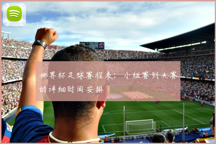 世界杯足球赛程表：小组赛到决赛的详细时间安排