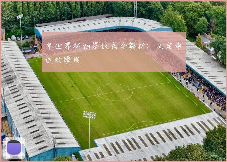 年世界杯抽签仪式全解析：决定命运的瞬间
