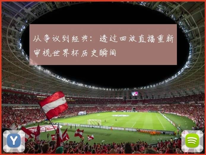 从争议到经典：透过回放直播重新审视世界杯历史瞬间