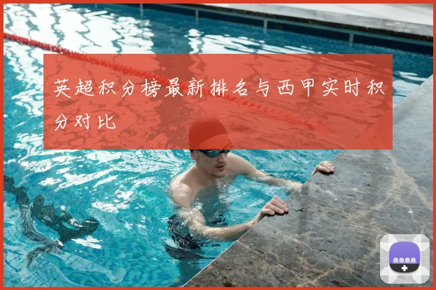 英超积分榜最新排名与西甲实时积分对比