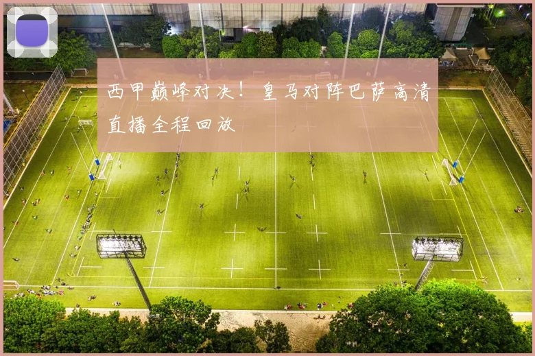 西甲巅峰对决!皇马对阵巴萨高清直播全程回放