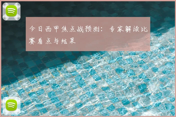 今日西甲焦点战预测：专家解读比赛看点与结果