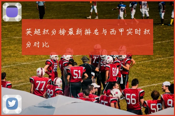 英超积分榜最新排名与西甲实时积分对比